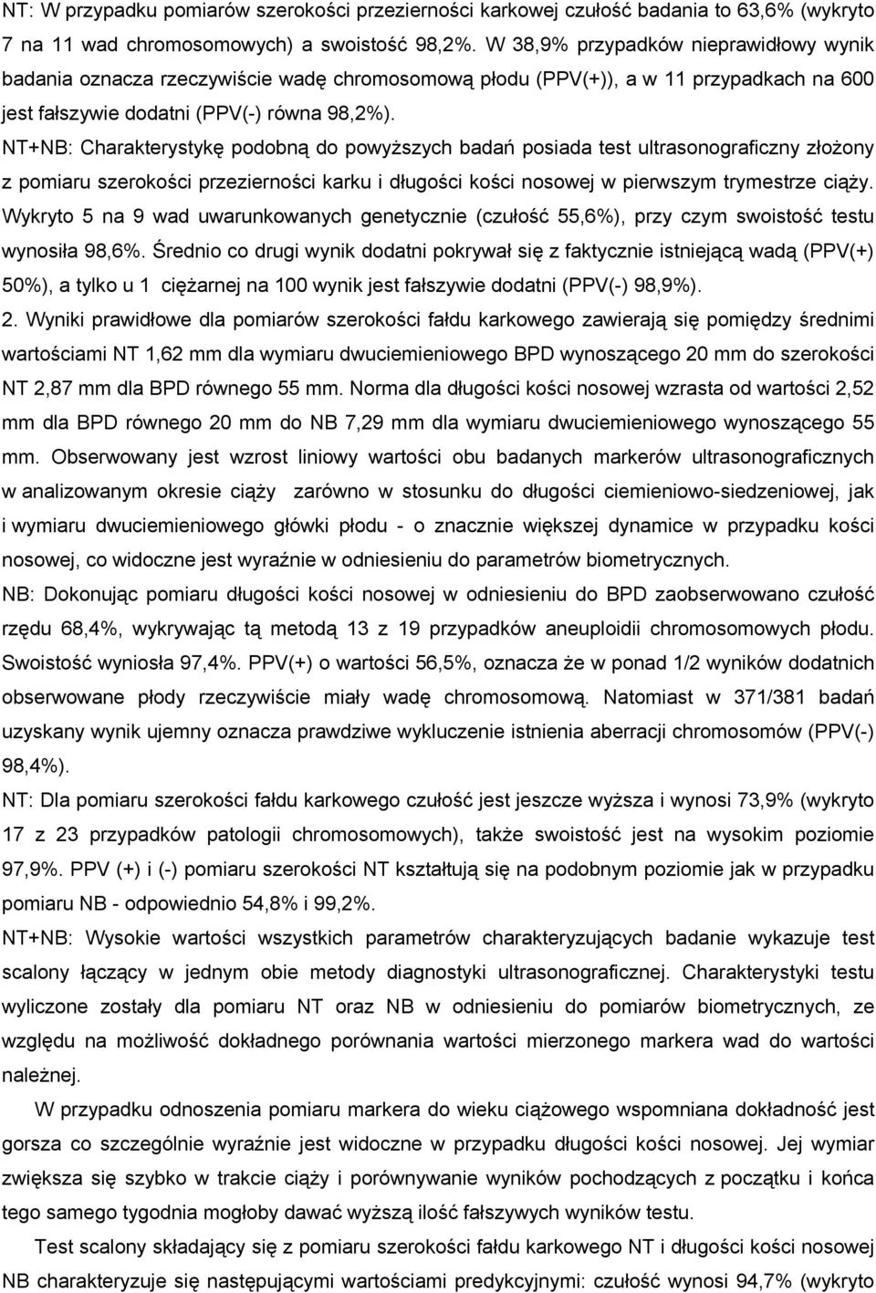 NT+NB: Charakterystykę podobną do powyŝszych badań posiada test ultrasonograficzny złoŝony z pomiaru szerokości przezierności karku i długości kości nosowej w pierwszym trymestrze ciąŝy.