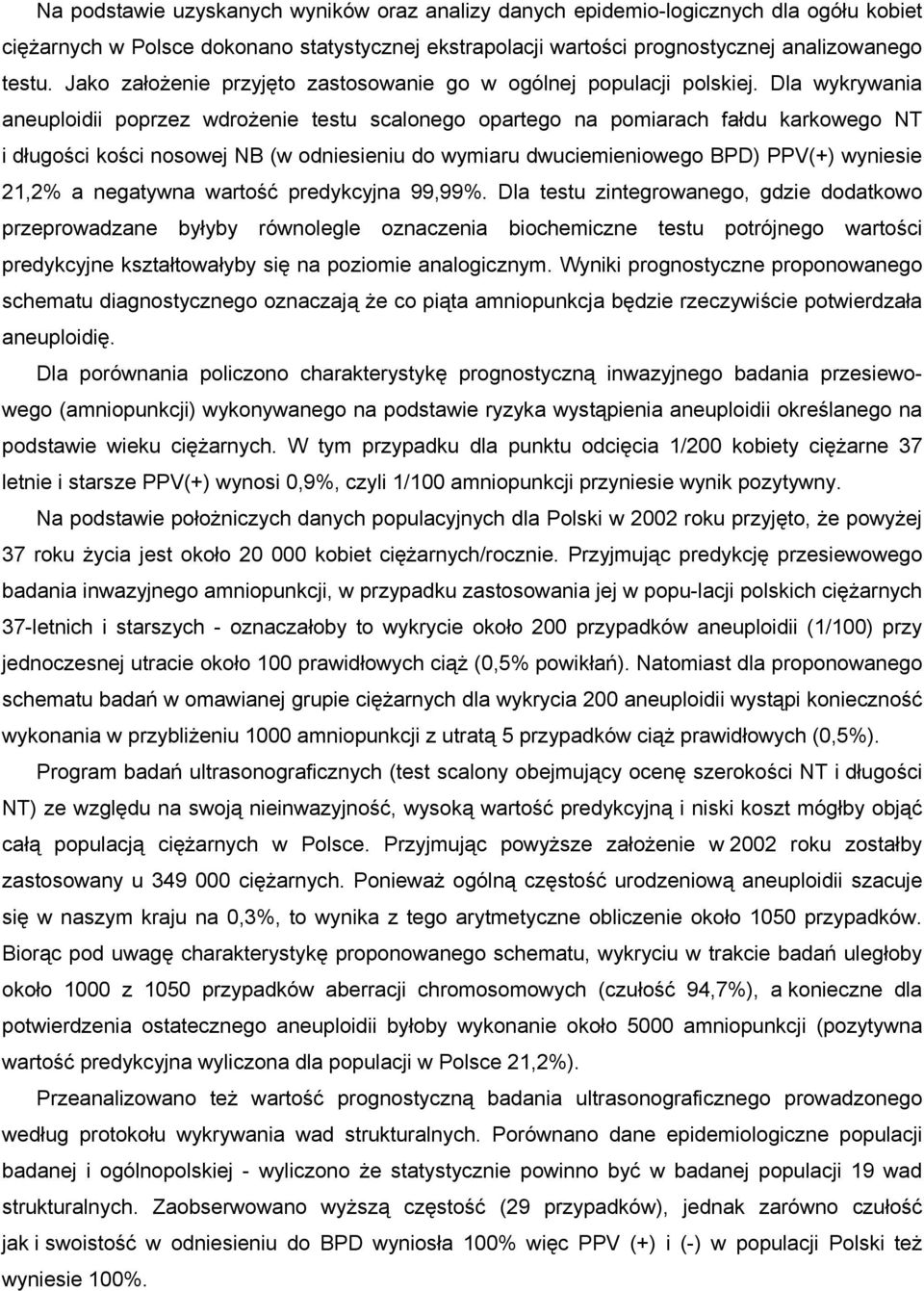 Dla wykrywania aneuploidii poprzez wdroŝenie testu scalonego opartego na pomiarach fałdu karkowego NT i długości kości nosowej NB (w odniesieniu do wymiaru dwuciemieniowego BPD) PPV(+) wyniesie 21,2%