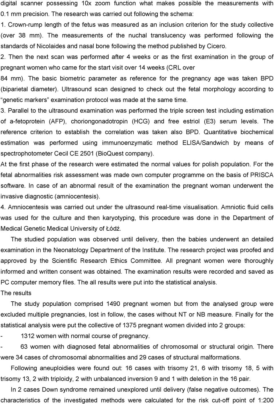 The measurements of the nuchal translucency was performed following the standards of Nicolaides and nasal bone following the method published by Cicero. 2.