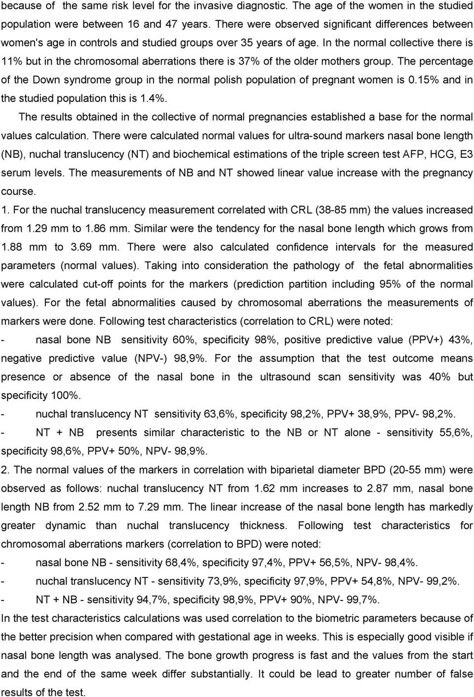 In the normal collective there is 11% but in the chromosomal aberrations there is 37% of the older mothers group.