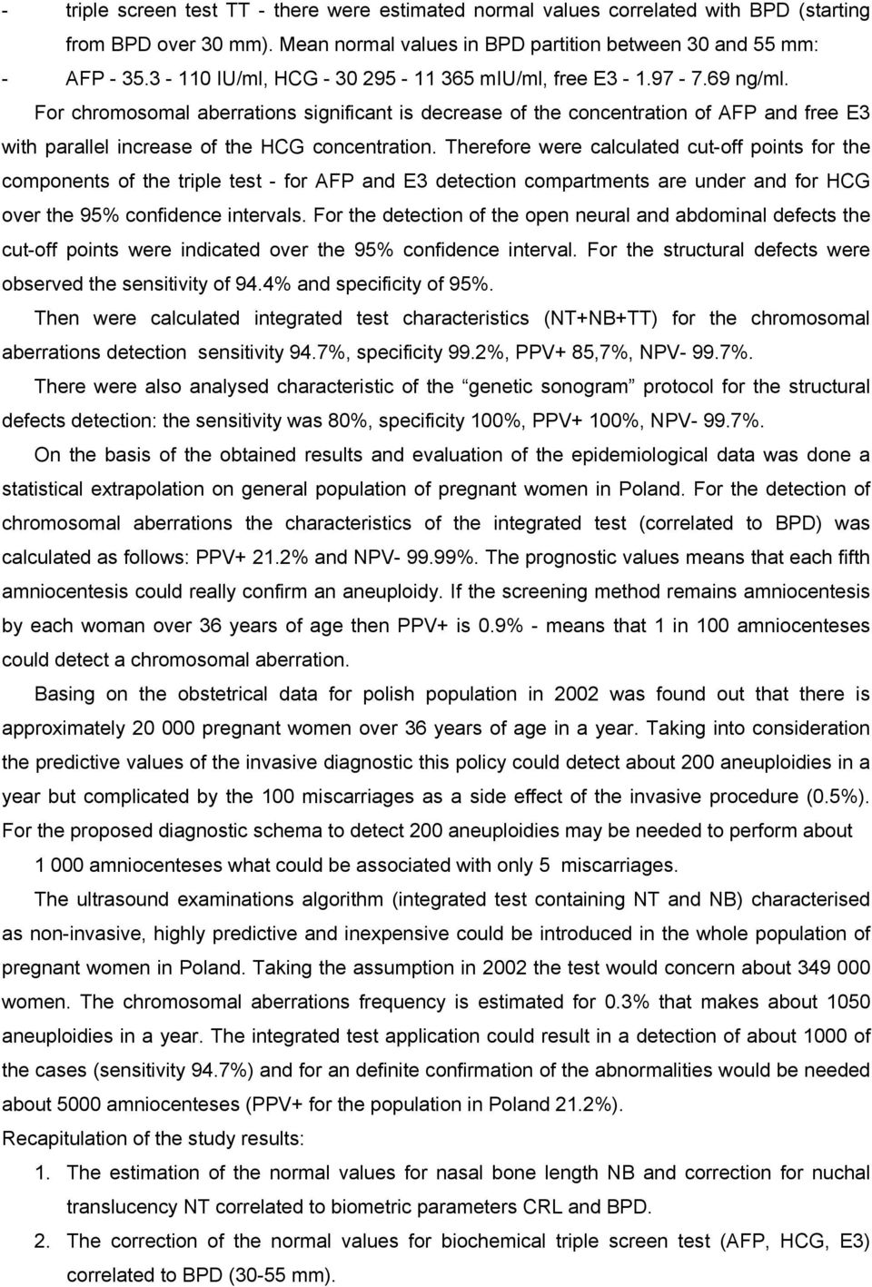 For chromosomal aberrations significant is decrease of the concentration of AFP and free E3 with parallel increase of the HCG concentration.