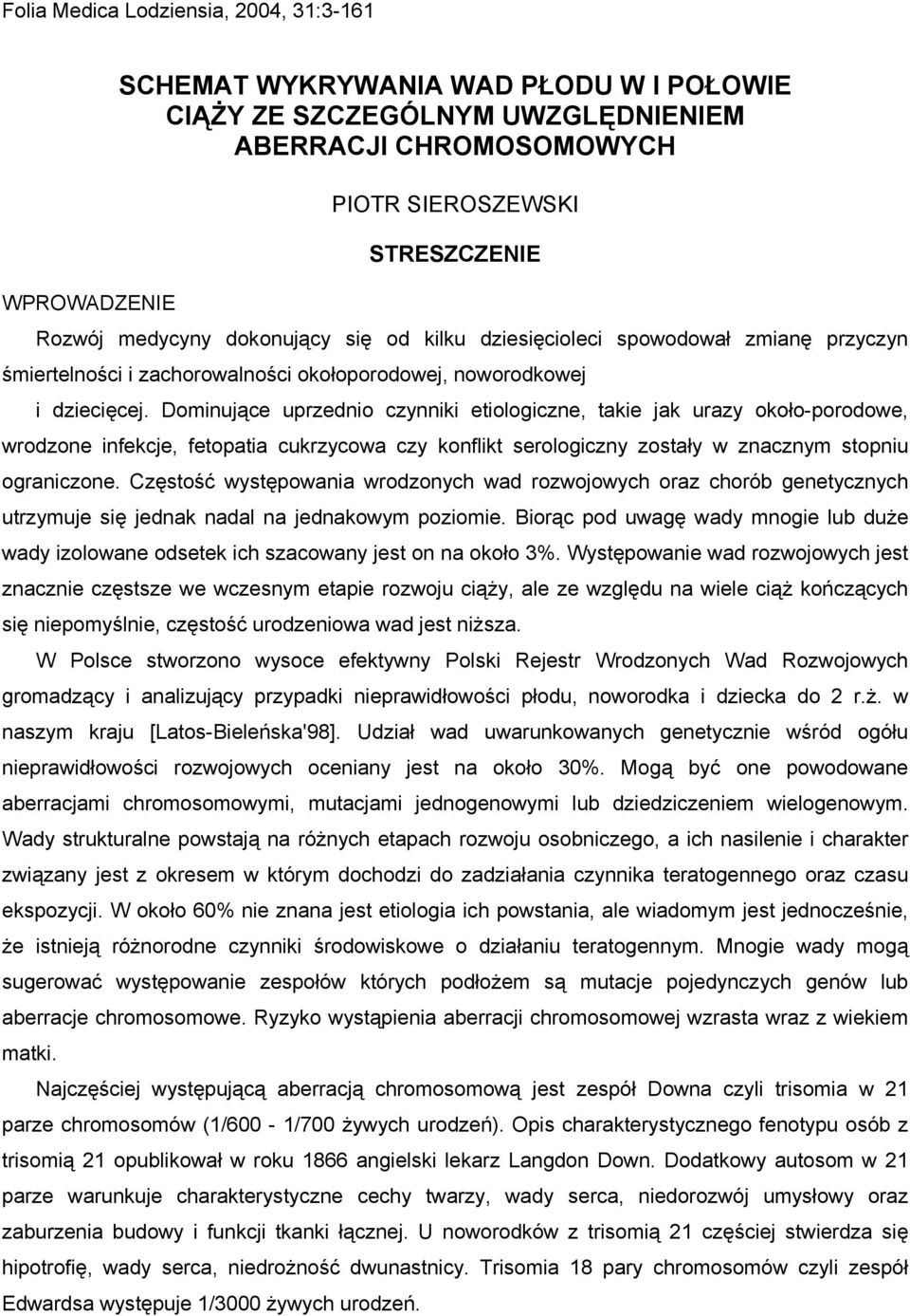 Dominujące uprzednio czynniki etiologiczne, takie jak urazy około-porodowe, wrodzone infekcje, fetopatia cukrzycowa czy konflikt serologiczny zostały w znacznym stopniu ograniczone.