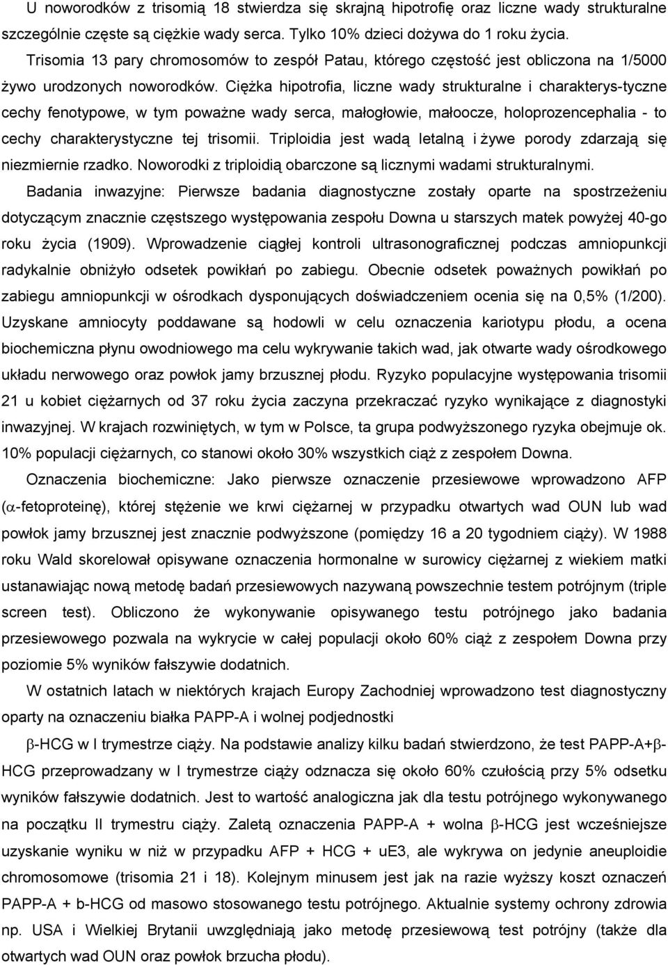 CięŜka hipotrofia, liczne wady strukturalne i charakterys-tyczne cechy fenotypowe, w tym powaŝne wady serca, małogłowie, małoocze, holoprozencephalia - to cechy charakterystyczne tej trisomii.