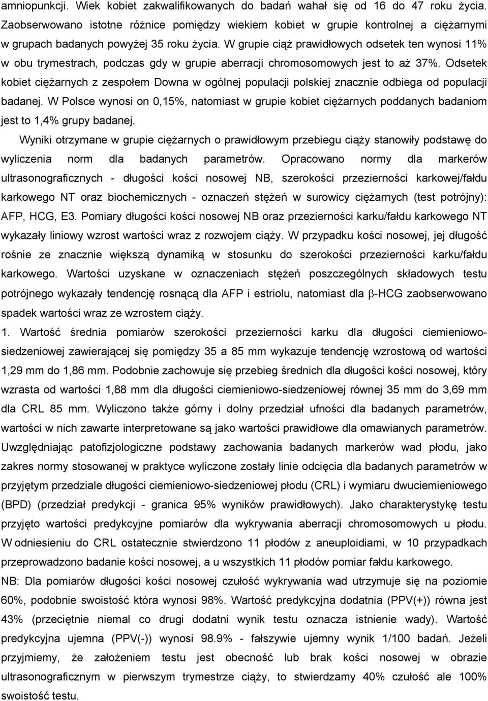 W grupie ciąŝ prawidłowych odsetek ten wynosi 11% w obu trymestrach, podczas gdy w grupie aberracji chromosomowych jest to aŝ 37%.