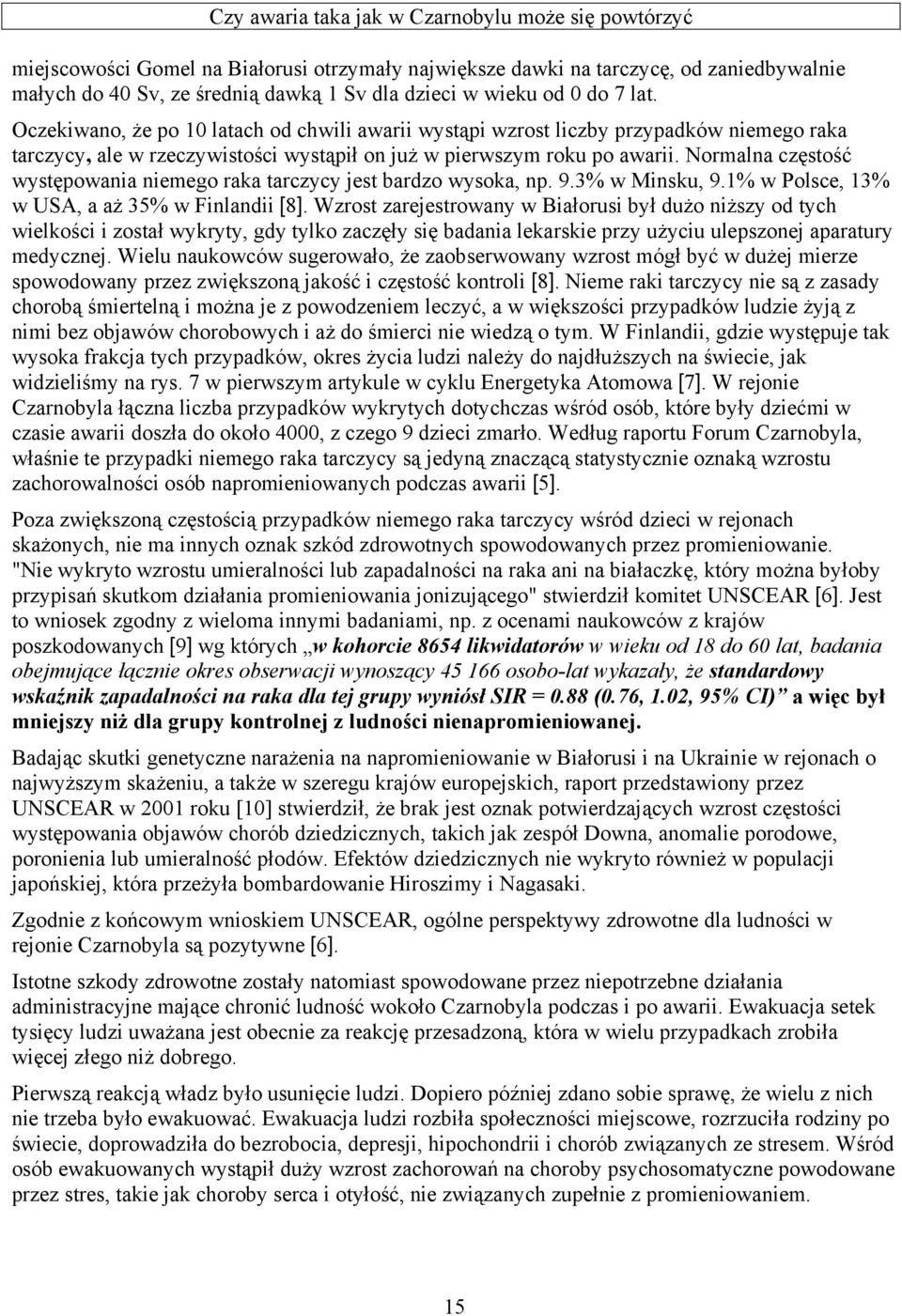 Normalna częstość występowania niemego raka tarczycy jest bardzo wysoka, np. 9.3% w Minsku, 9.1% w Polsce, 13% w USA, a aż 35% w Finlandii [8].