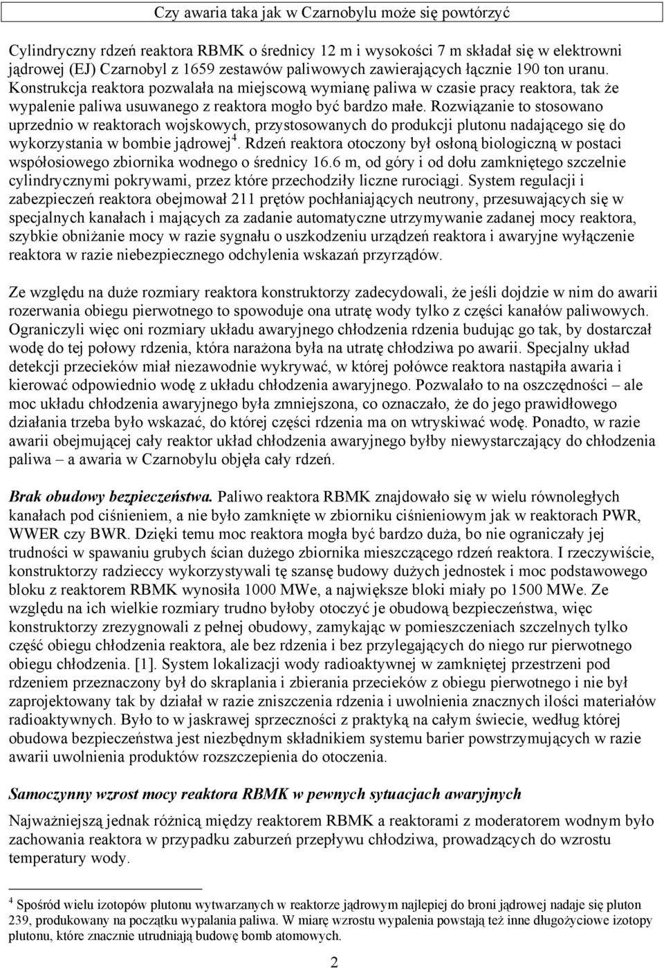 Rozwiązanie to stosowano uprzednio w reaktorach wojskowych, przystosowanych do produkcji plutonu nadającego się do wykorzystania w bombie jądrowej 4.