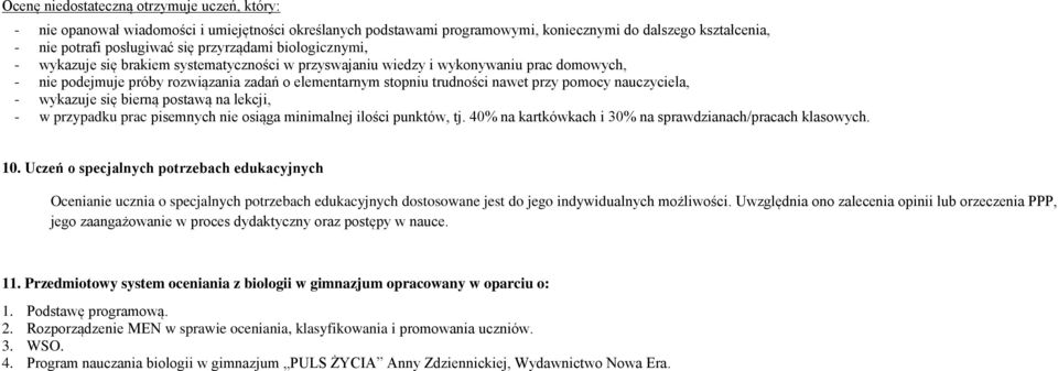 przy pomocy nauczyciela, - wykazuje się bierną postawą na lekcji, - w przypadku prac pisemnych nie osiąga minimalnej ilości punktów, tj. 40% na kartkówkach i 30% na sprawdzianach/pracach klasowych.