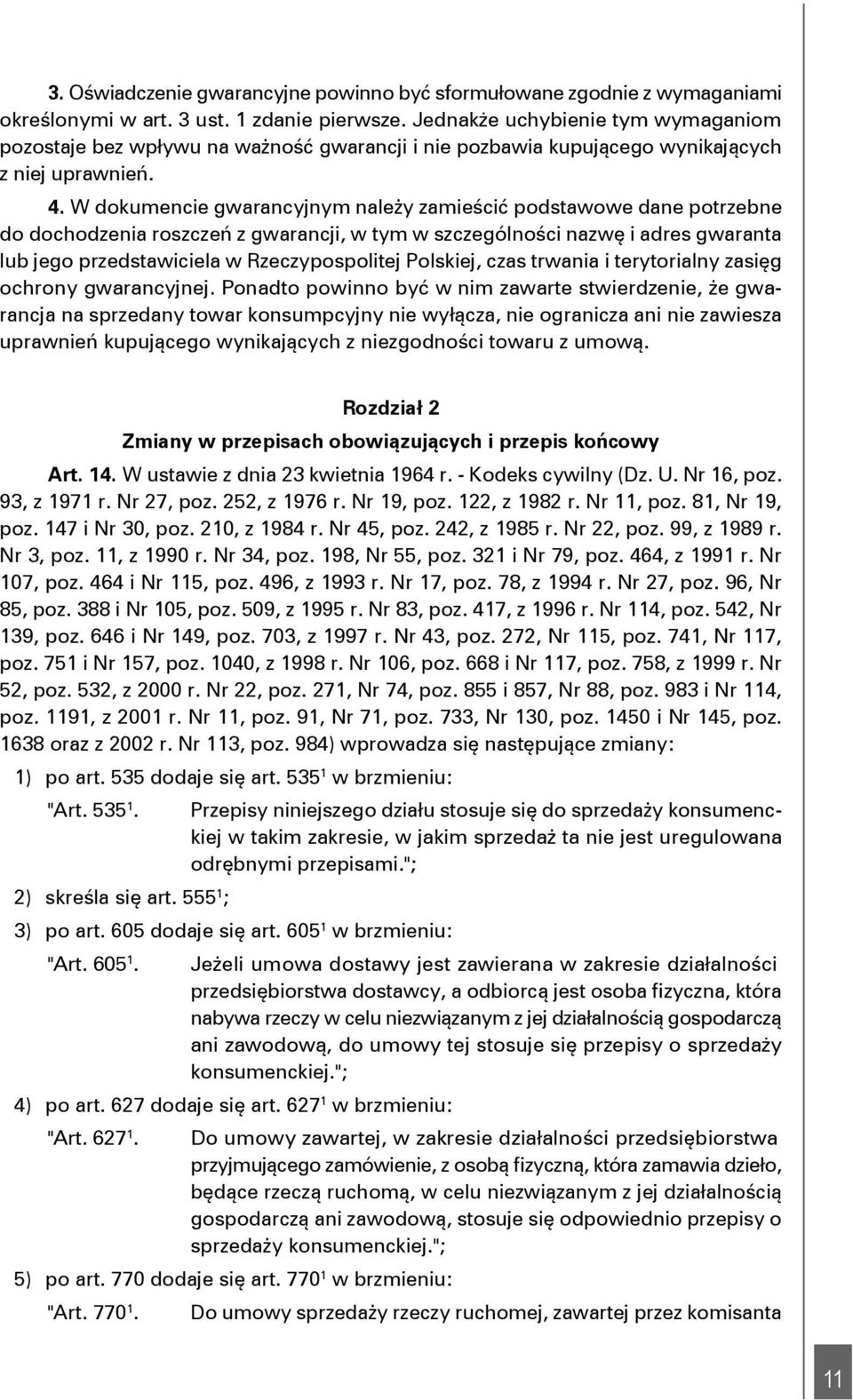 W dokumencie gwarancyjnym należy zamieścić podstawowe dane potrzebne do dochodzenia roszczeń z gwarancji, w tym w szczególności nazwę i adres gwaranta lub jego przedstawiciela w Rzeczypospolitej