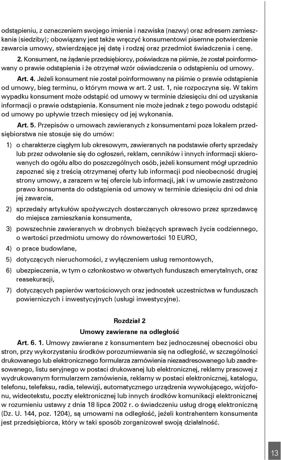 Konsument, na żądanie przedsiębiorcy, poświadcza na piśmie, że został poinformowany o prawie odstąpienia i że otrzymał wzór oświadczenia o odstąpieniu od umowy. Art. 4.