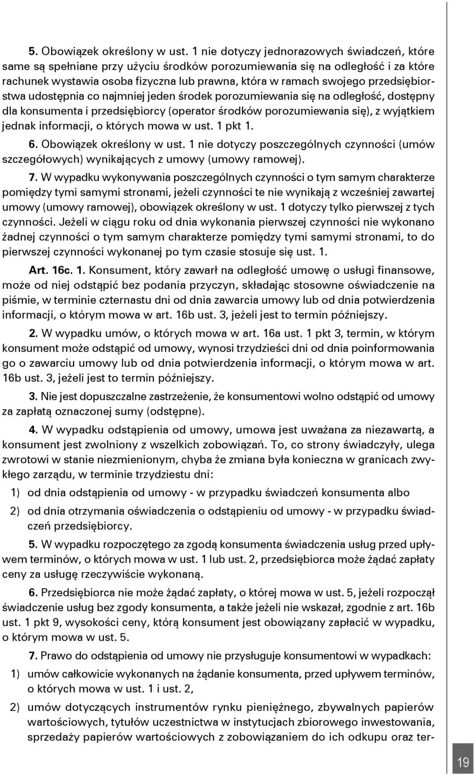 przedsiębiorstwa udostępnia co najmniej jeden środek porozumiewania się na odległość, dostępny dla konsumenta i przedsiębiorcy (operator środków porozumiewania się), z wyjątkiem jednak informacji, o