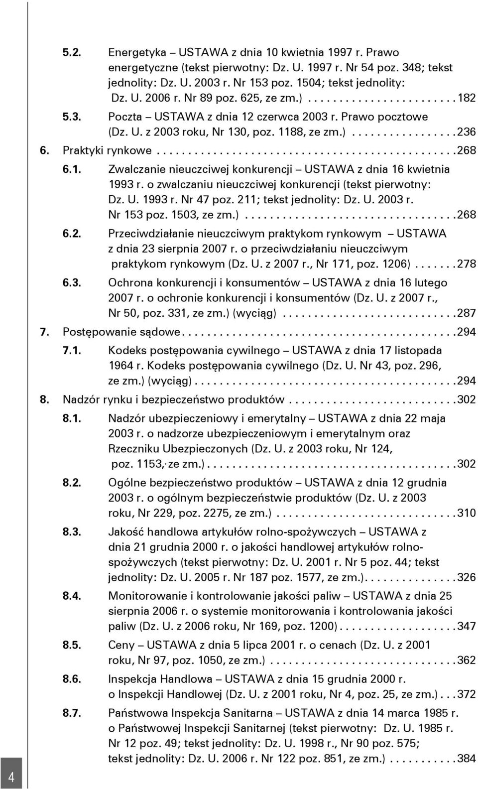 ...............................................268 6.1. Zwalczanie nieuczciwej konkurencji USTAWA z dnia 16 kwietnia 1993 r. o zwalczaniu nieuczciwej konkurencji (tekst pierwotny: Dz. U. 1993 r. Nr 47 poz.