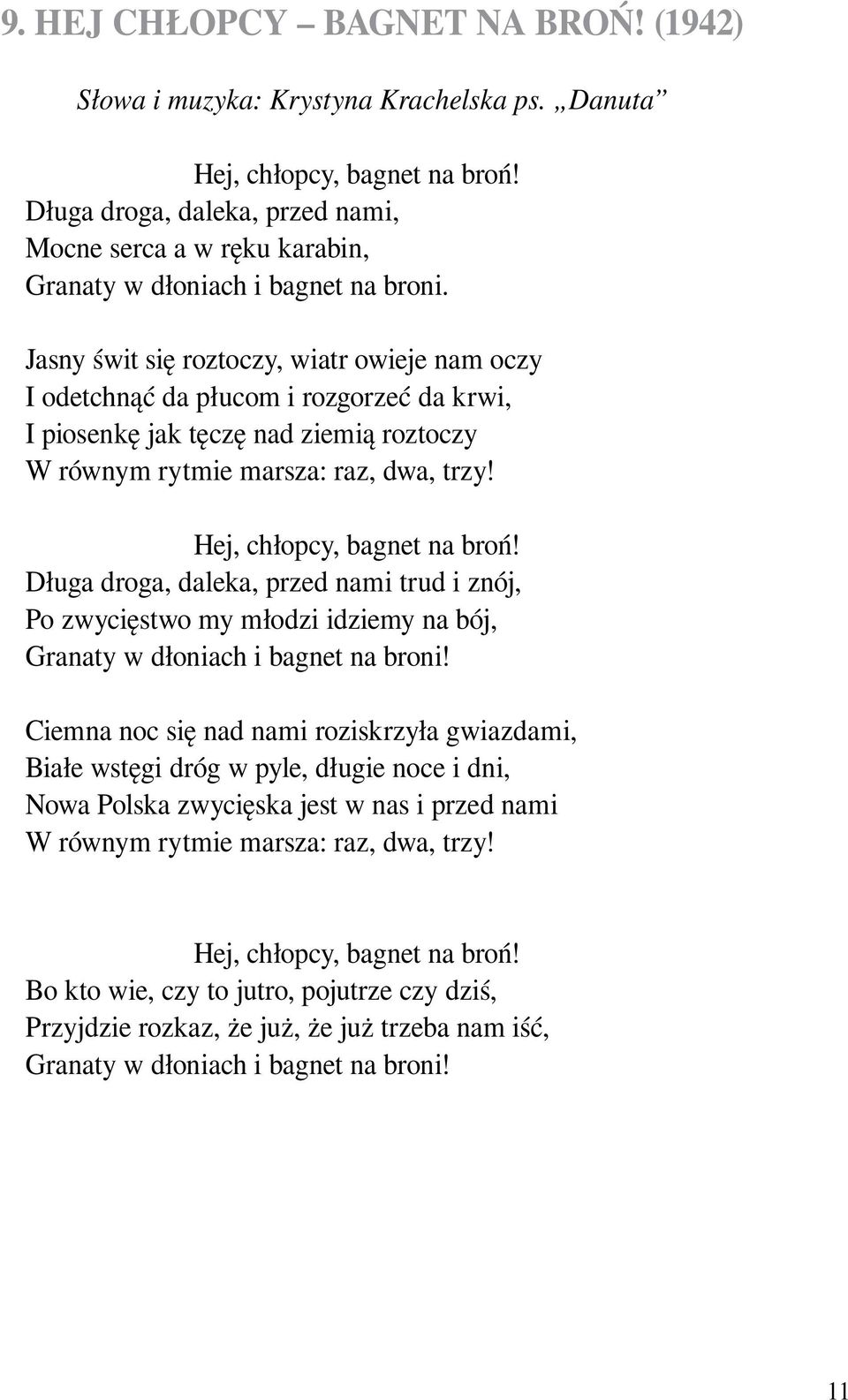 Jasny świt się roztoczy, wiatr owieje nam oczy I odetchnąć da płucom i rozgorzeć da krwi, I piosenkę jak tęczę nad ziemią roztoczy W równym rytmie marsza: raz, dwa, trzy! Hej, chłopcy, bagnet na broń!