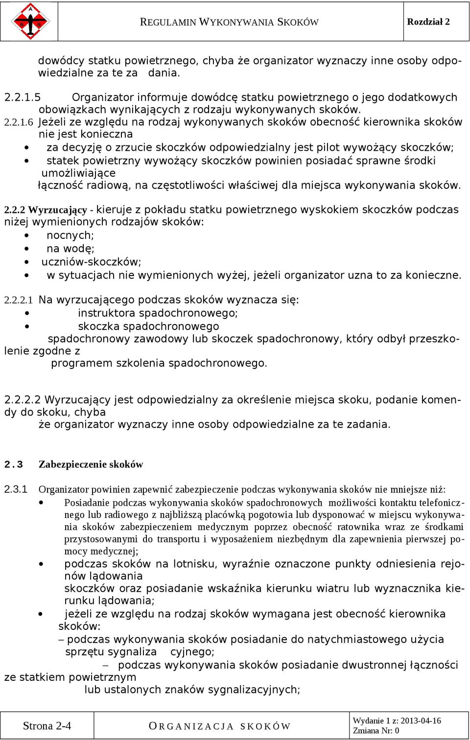 6 Jeżeli ze względu na rodzaj wykonywanych skoków obecność kierownika skoków nie jest konieczna za decyzję o zrzucie skoczków odpowiedzialny jest pilot wywożący skoczków; statek powietrzny wywożący