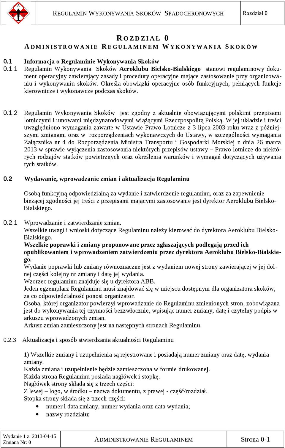 1 Regulamin Wykonywania Skoków Aeroklubu Bielsko-Bialskiego stanowi regulaminowy dokument operacyjny zawierający zasady i procedury operacyjne mające zastosowanie przy organizowaniu i wykonywaniu