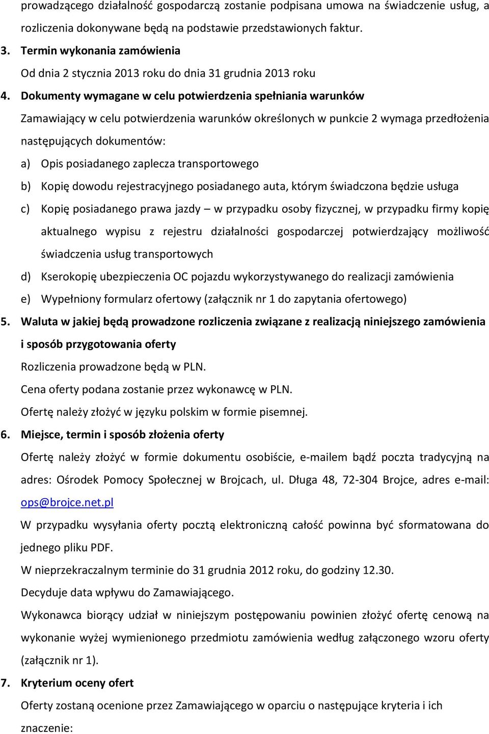 Dokumenty wymagane w celu potwierdzenia spełniania warunków Zamawiający w celu potwierdzenia warunków określonych w punkcie 2 wymaga przedłożenia następujących dokumentów: a) Opis posiadanego