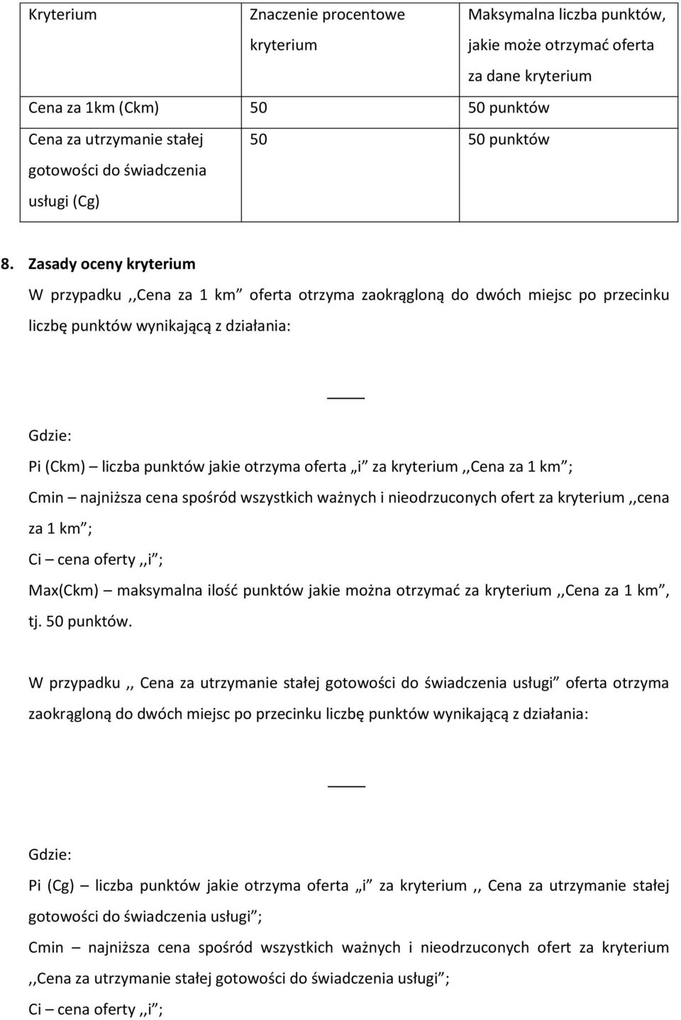 Zasady oceny kryterium W przypadku,,cena za 1 km oferta otrzyma zaokrągloną do dwóch miejsc po przecinku liczbę punktów wynikającą z działania: Gdzie: Pi (Ckm) liczba punktów jakie otrzyma oferta i