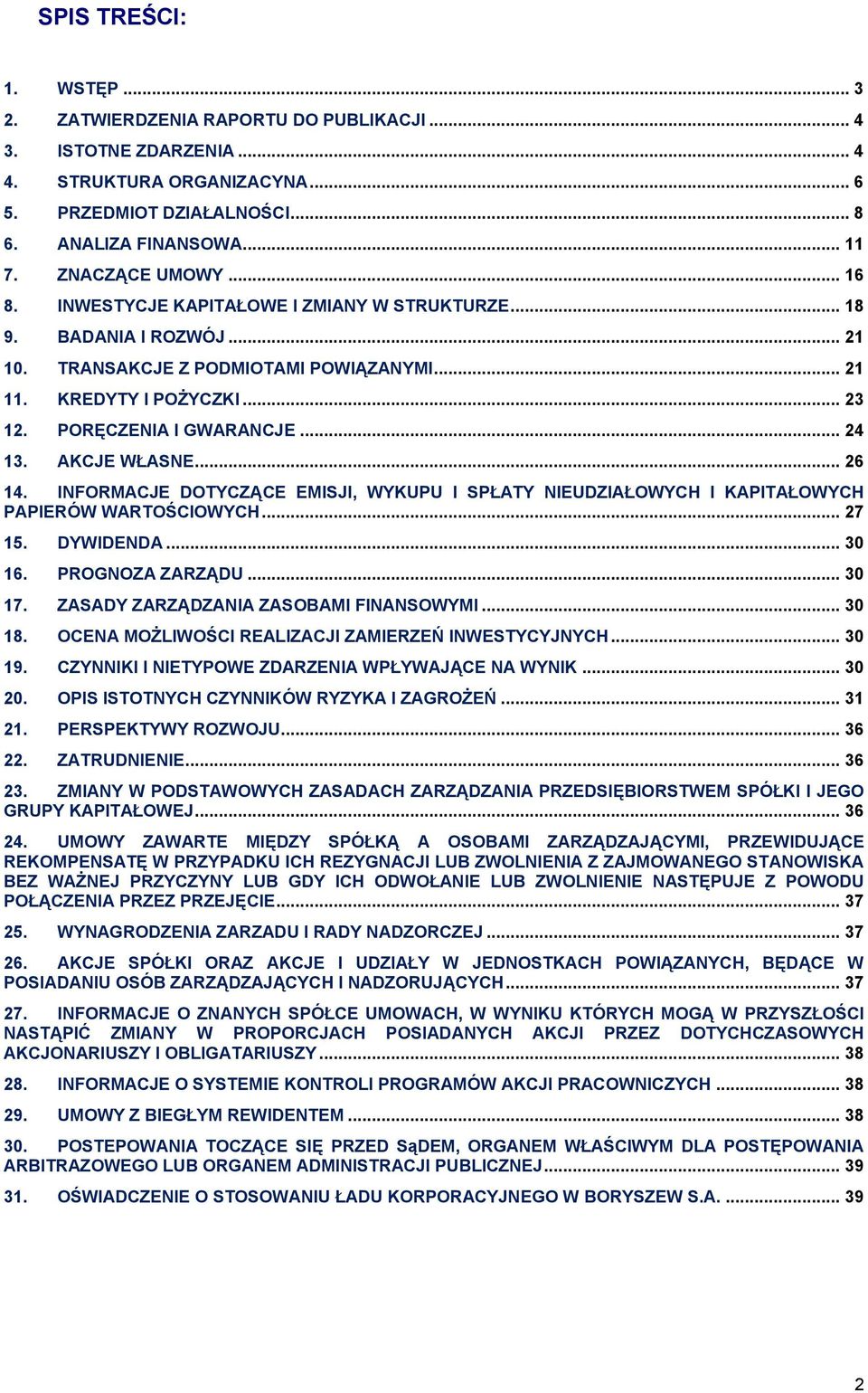 PORĘCZENIA I GWARANCJE... 24 13. AKCJE WŁASNE... 26 14. INFORMACJE DOTYCZĄCE EMISJI, WYKUPU I SPŁATY NIEUDZIAŁOWYCH I KAPITAŁOWYCH PAPIERÓW WARTOŚCIOWYCH... 27 15. DYWIDENDA... 30 16.