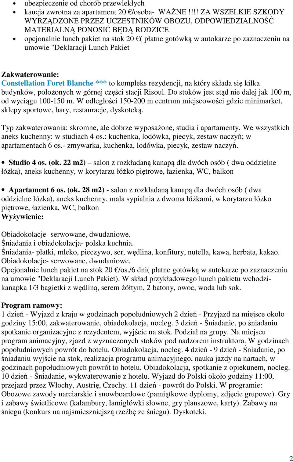 "Deklaracji Lunch Pakiet Zakwaterowanie: Constellation Foret Blanche *** to kompleks rezydencji, na który składa się kilka budynków, położonych w górnej części stacji Risoul.