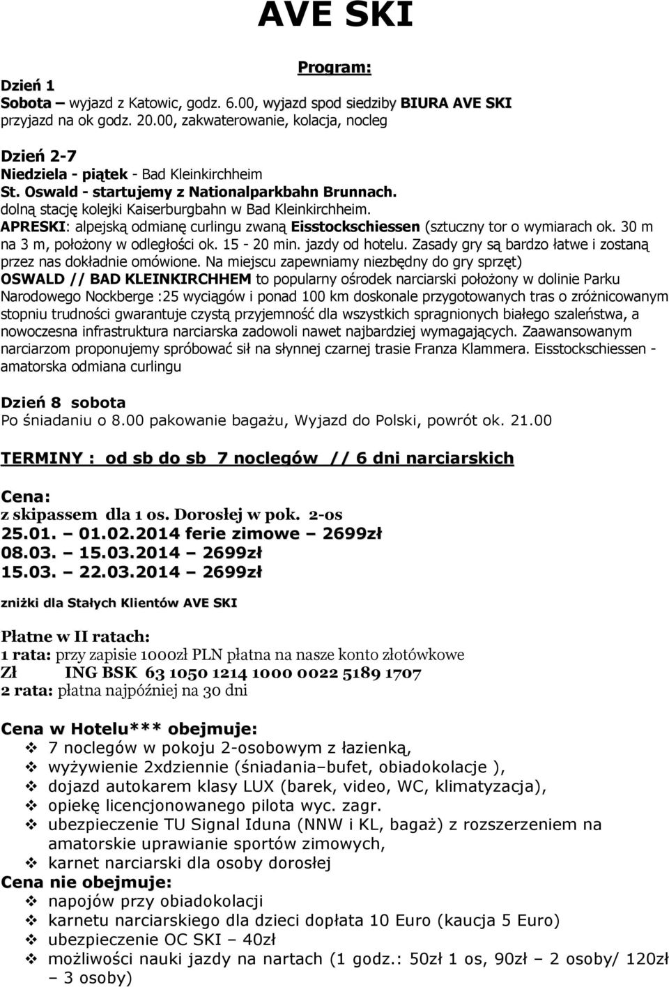 APRESKI: alpejską odmianę curlingu zwaną Eisstockschiessen (sztuczny tor o wymiarach ok. 30 m na 3 m, położony w odległości ok. 15-20 min. jazdy od hotelu.