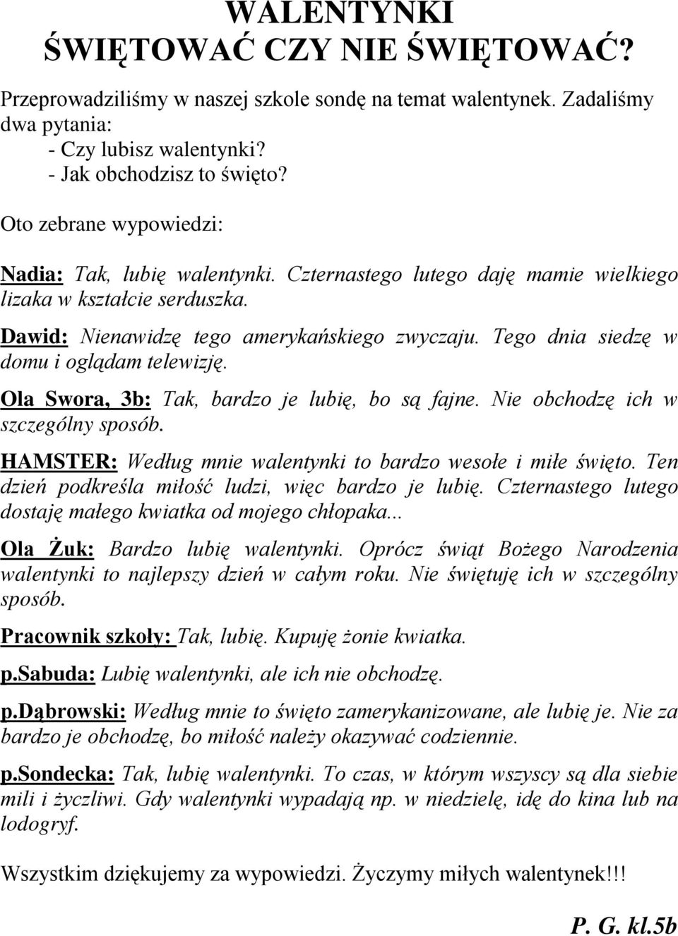 Tego dnia siedzę w domu i oglądam telewizję. Ola Swora, 3b: Tak, bardzo je lubię, bo są fajne. Nie obchodzę ich w szczególny sposób. HAMSTER: Według mnie walentynki to bardzo wesołe i miłe święto.