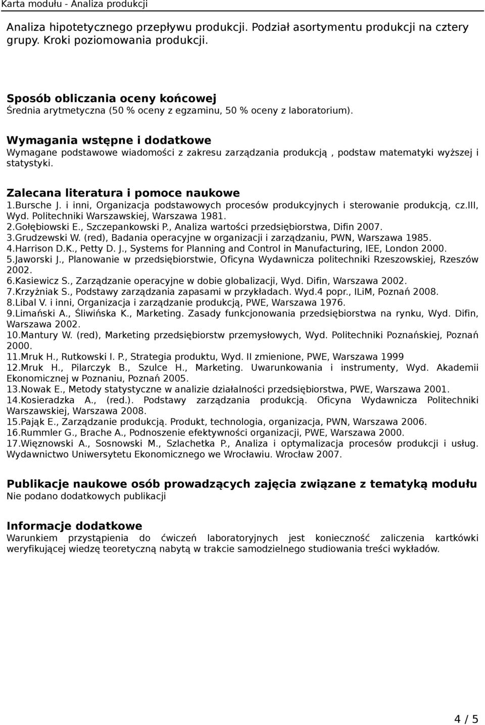 Wymagania wstępne i dodatkowe Wymagane podstawowe wiadomości z zakresu zarządzania produkcją, podstaw matematyki wyższej i statystyki. Zalecana literatura i pomoce naukowe 1.Bursche J.