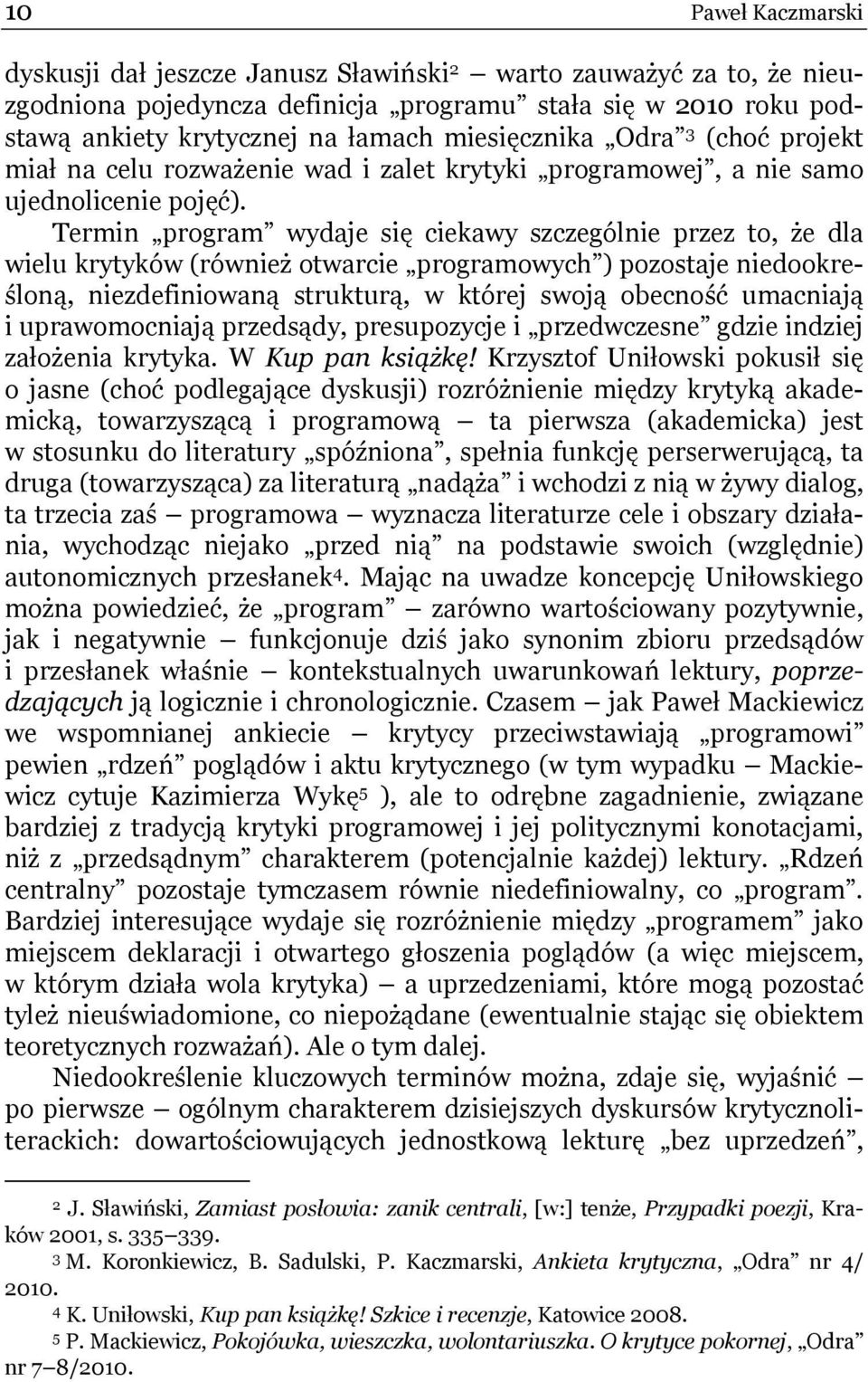 Termin program wydaje się ciekawy szczególnie przez to, że dla wielu krytyków (również otwarcie programowych ) pozostaje niedookreśloną, niezdefiniowaną strukturą, w której swoją obecność umacniają i