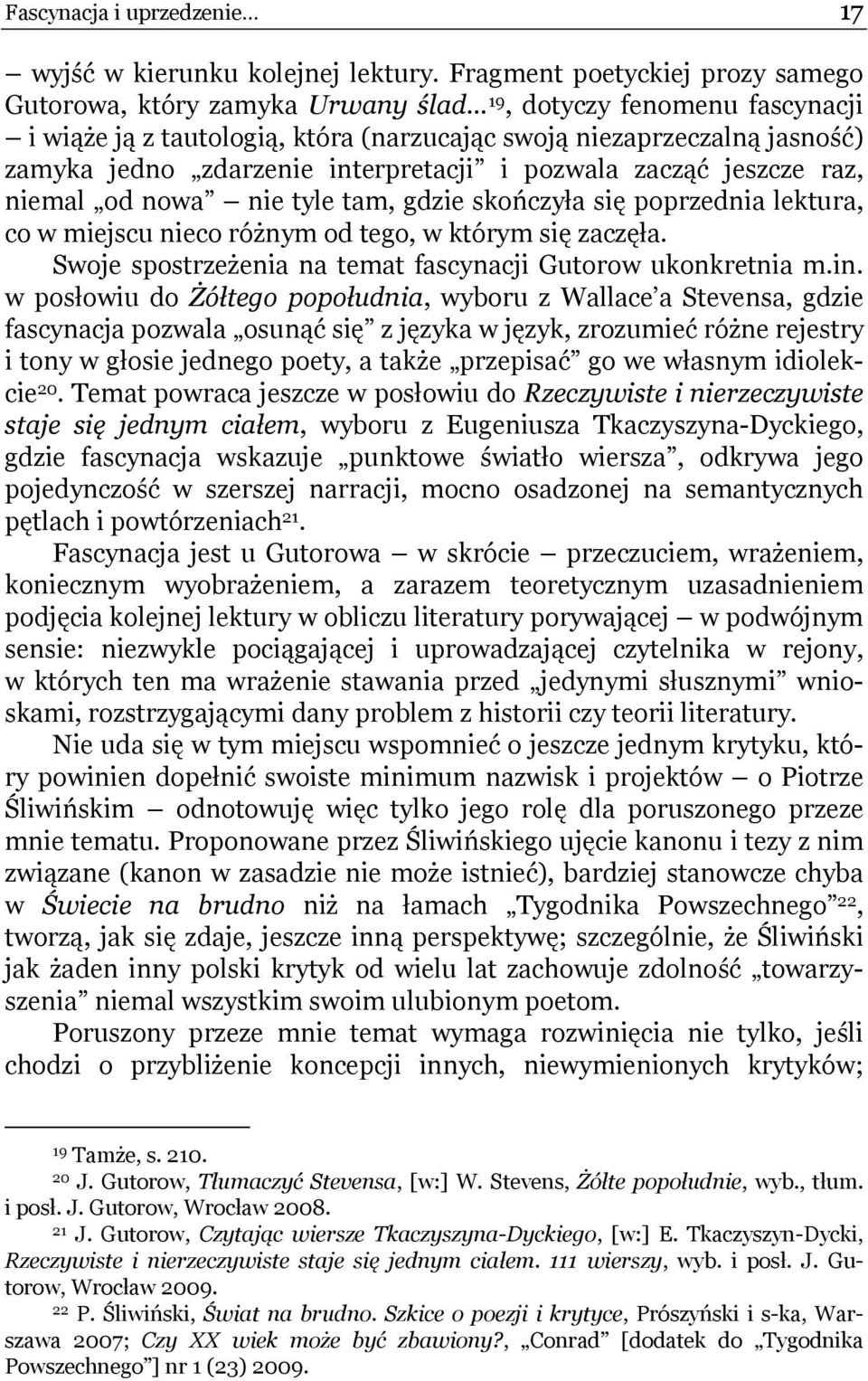 interpretacji i pozwala zacząć jeszcze raz, niemal od nowa nie tyle tam, gdzie skończyła się poprzednia lektura, co w miejscu nieco różnym od tego, w którym się zaczęła.