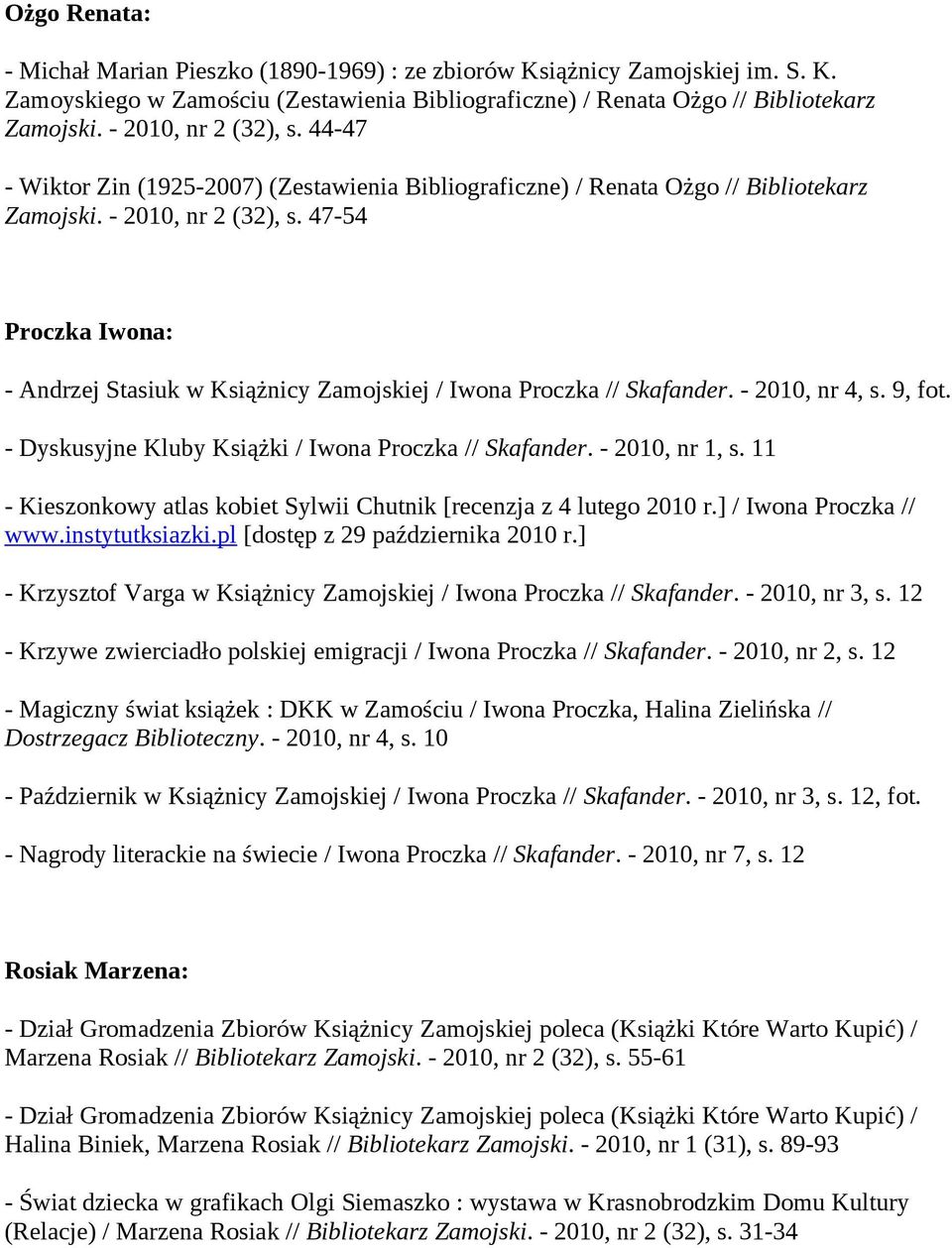 47-54 Proczka Iwona: - Andrzej Stasiuk w Książnicy Zamojskiej / Iwona Proczka // Skafander. - 2010, nr 4, s. 9, fot. - Dyskusyjne Kluby Książki / Iwona Proczka // Skafander. - 2010, nr 1, s.
