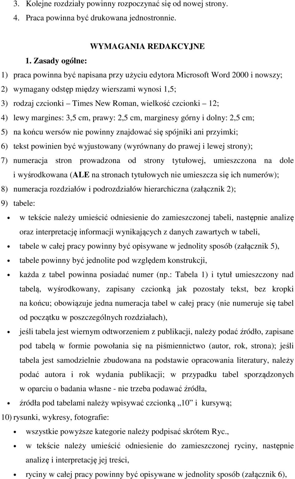 12; 4) lewy margines: 3,5 cm, prawy: 2,5 cm, marginesy górny i dolny: 2,5 cm; 5) na końcu wersów nie powinny znajdować się spójniki ani przyimki; 6) tekst powinien być wyjustowany (wyrównany do