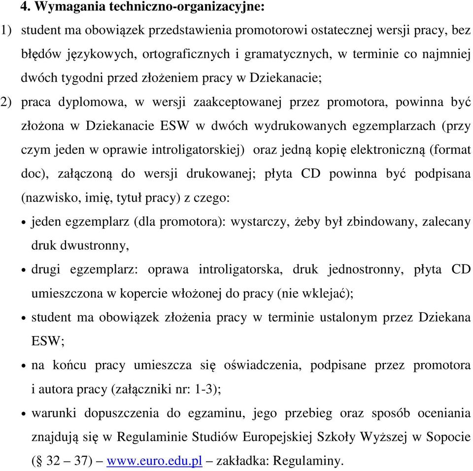 jeden w oprawie introligatorskiej) oraz jedną kopię elektroniczną (format doc), załączoną do wersji drukowanej; płyta CD powinna być podpisana (nazwisko, imię, tytuł pracy) z czego: jeden egzemplarz