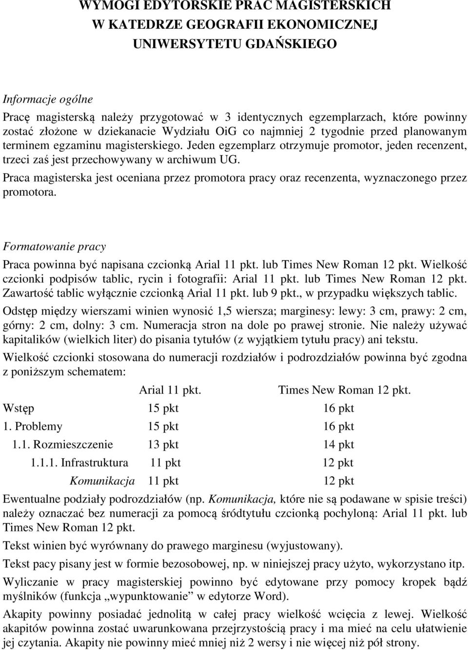 Jeden egzemplarz otrzymuje promotor, jeden recenzent, trzeci zaś jest przechowywany w archiwum UG. Praca magisterska jest oceniana przez promotora pracy oraz recenzenta, wyznaczonego przez promotora.