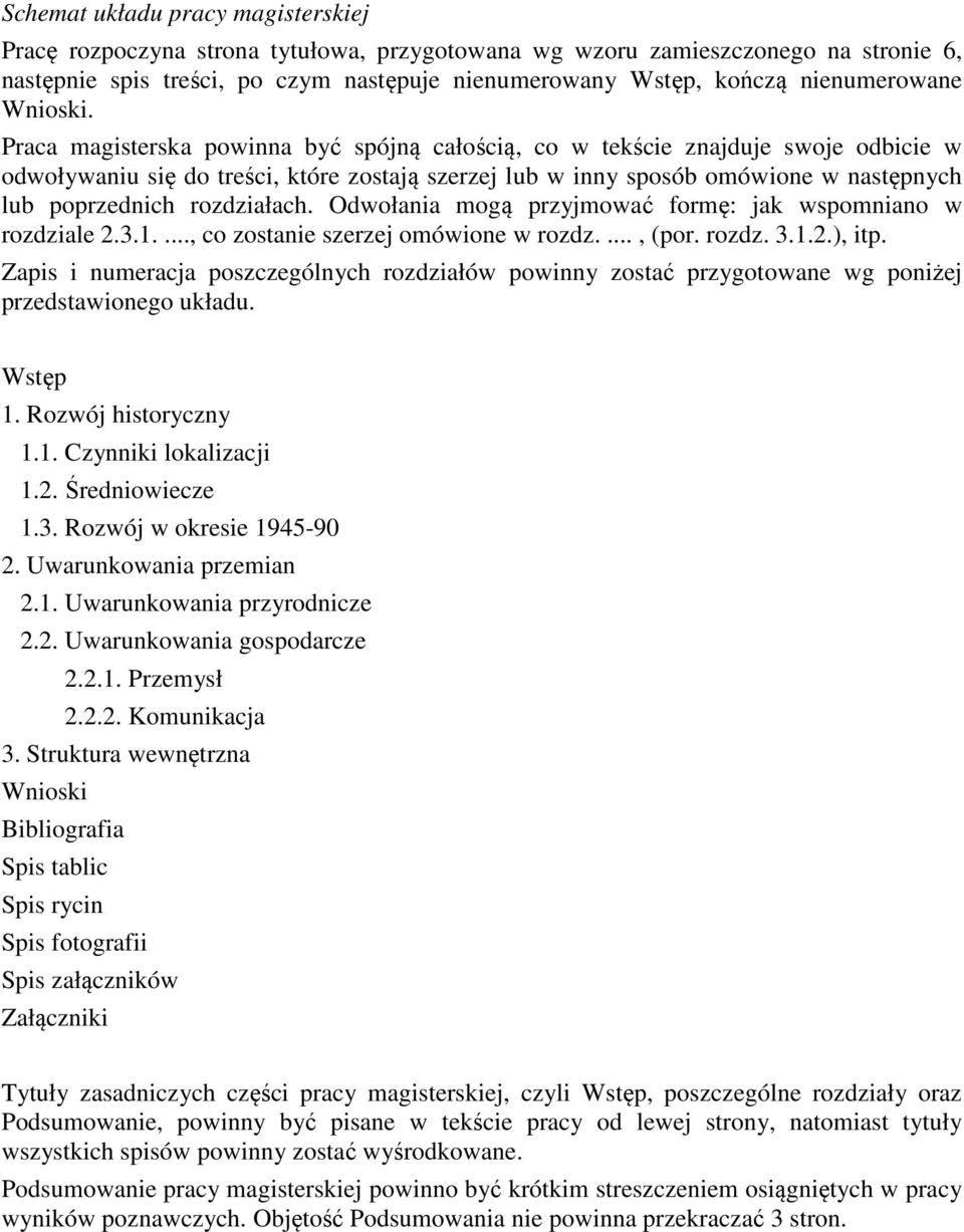 Praca magisterska powinna być spójną całością, co w tekście znajduje swoje odbicie w odwoływaniu się do treści, które zostają szerzej lub w inny sposób omówione w następnych lub poprzednich