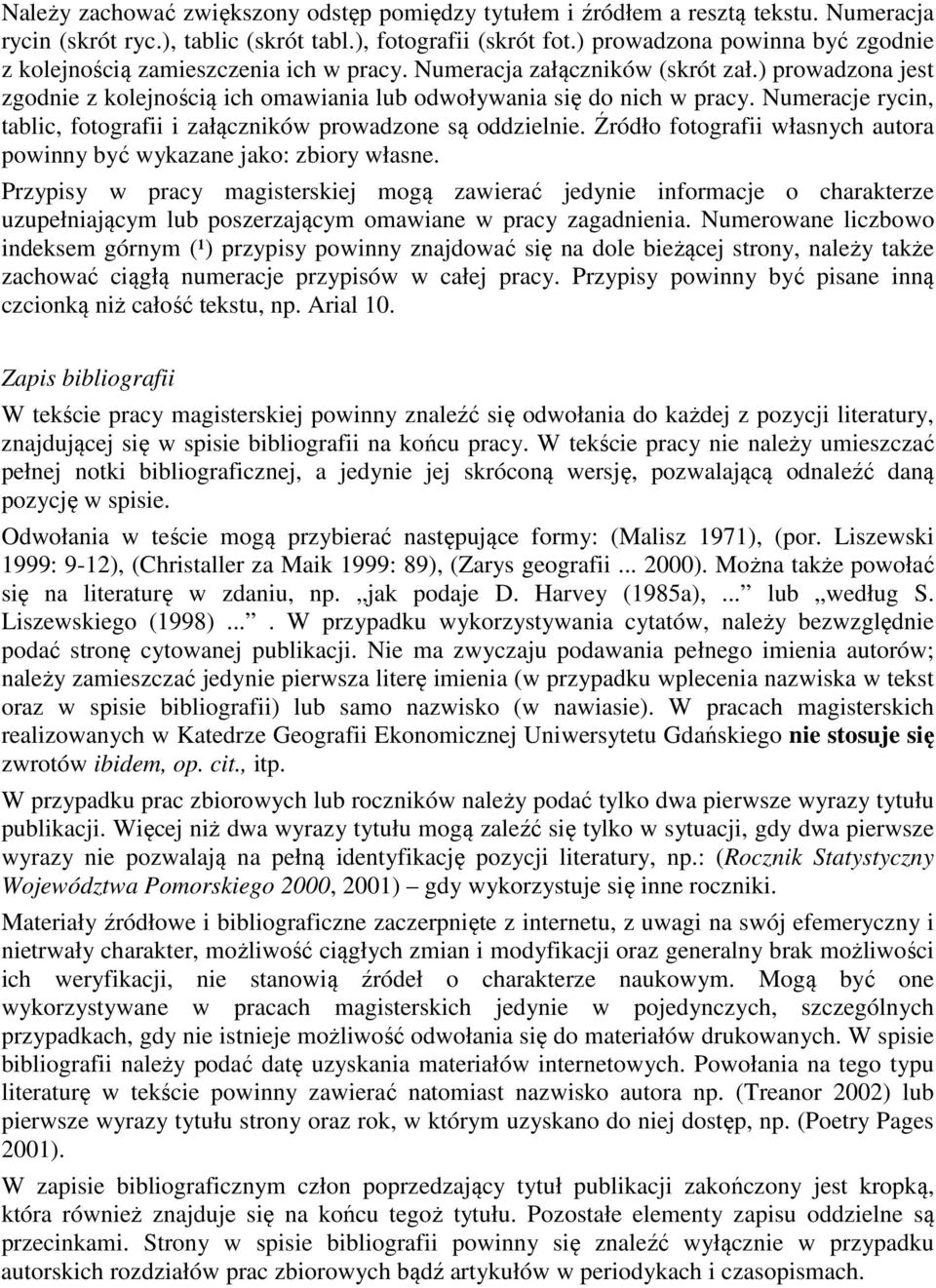 Numeracje rycin, tablic, fotografii i załączników prowadzone są oddzielnie. Źródło fotografii własnych autora powinny być wykazane jako: zbiory własne.