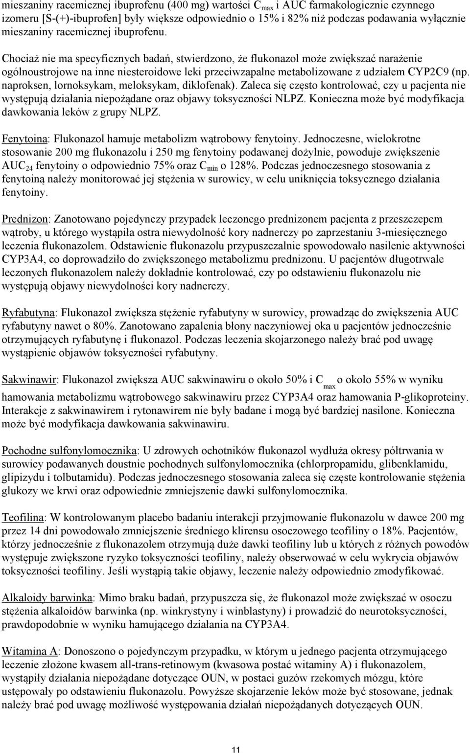 Chociaż nie ma specyficznych badań, stwierdzono, że flukonazol może zwiększać narażenie ogólnoustrojowe na inne niesteroidowe leki przeciwzapalne metabolizowane z udziałem CYP2C9 (np.