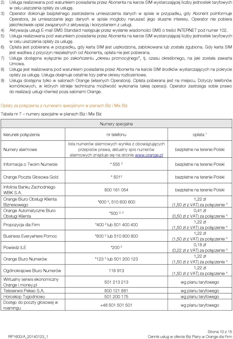 Operator nie pobiera jakichkolwiek opłat związanych z aktywacją i korzystaniem z usługi.