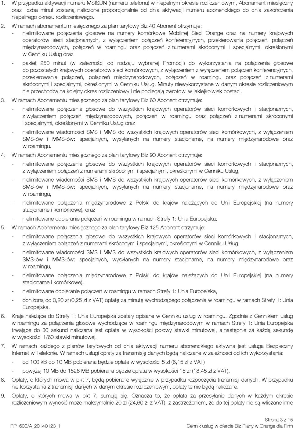 W ramach abonamentu miesięcznego za plan taryfowy Biz 40 Abonent otrzymuje: - nielimitowane połączenia głosowe na numery komórkowe Mobilnej Sieci Orange oraz na numery krajowych operatorów sieci