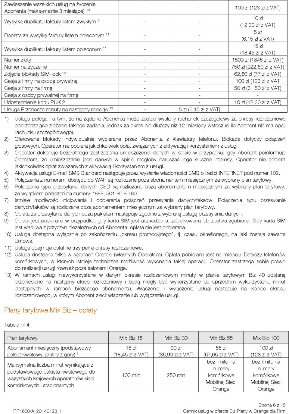 SIM-lock 12 - - 62,60 zł (77 zł z Cesja z firmy na osobę prywatną - - 100 zł (123 zł z VAT Cesja z firmy na firmę - - 50 zł (61,50 zł z Cesja z osoby prywatnej na firmę - - - Udostępnienie kodu PUK 2