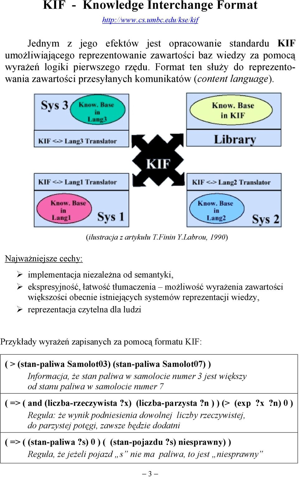 Format ten służy do reprezentowania zawartości przesyłanych komunikatów (content language). Najważniejsze cechy: (ilustracja z artykułu T.Finin Y.Labrou, 1990)! implementacja niezależna od semantyki,!