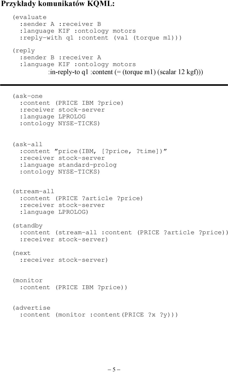 price) :receiver stock-server :language LPROLOG :ontology NYSE-TICKS) (ask-all :content price(ibm, [?price,?