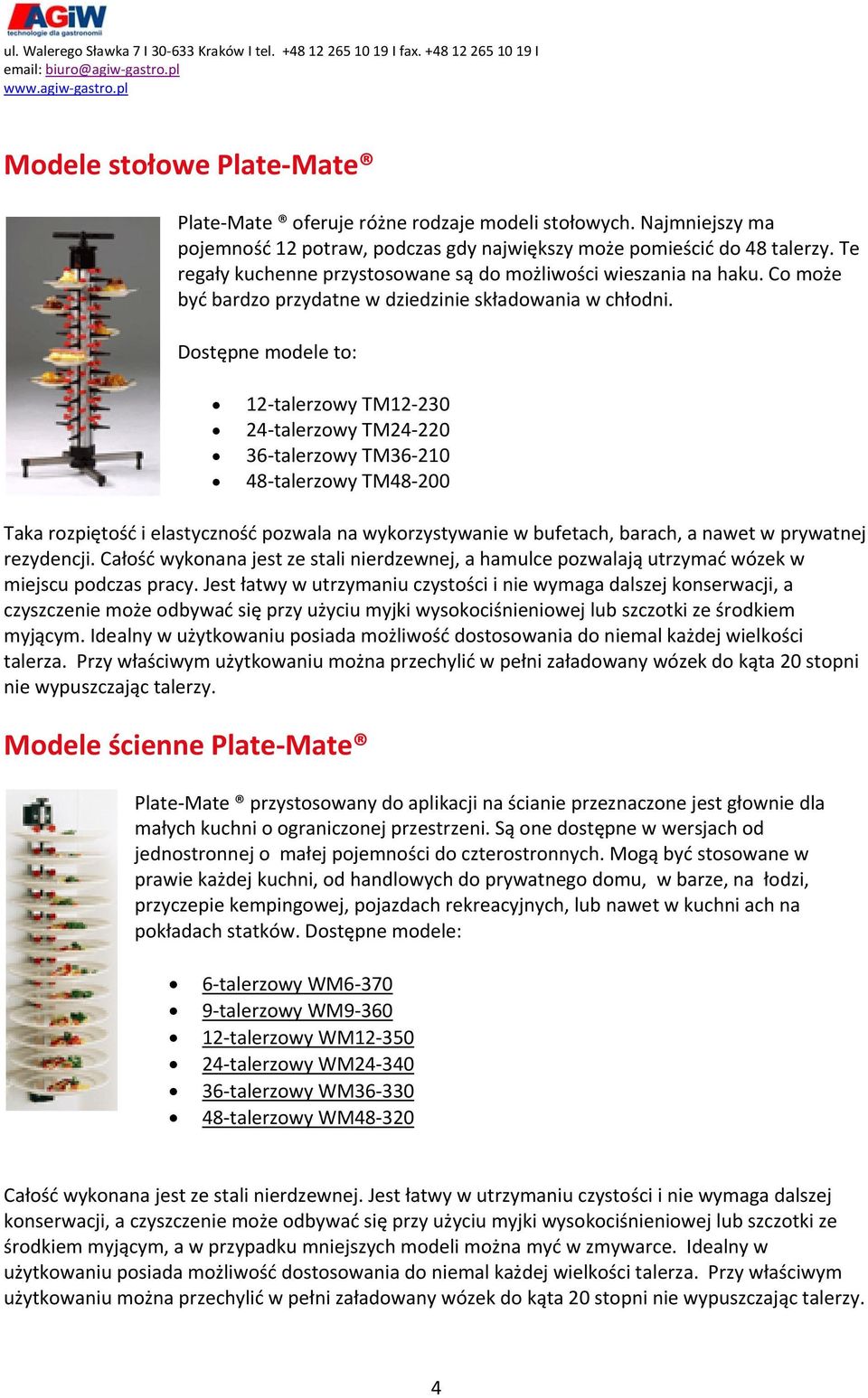 Dostępne modele to: 12 talerzowy TM12 230 24 talerzowy TM24 220 36 talerzowy TM36 210 48 talerzowy TM48 200 Taka rozpiętość i elastyczność pozwala na wykorzystywanie w bufetach, barach, a nawet w