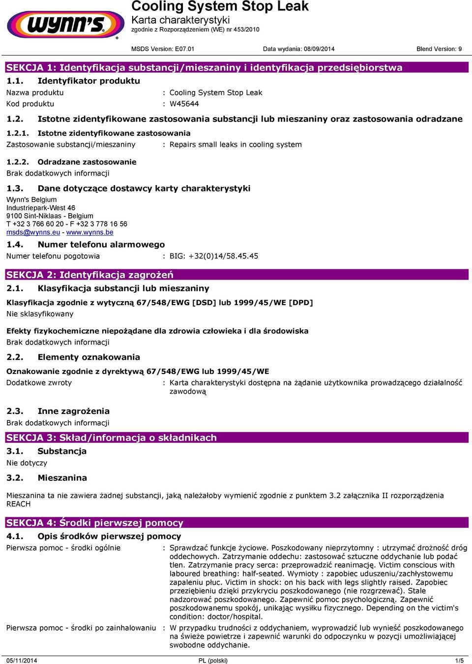 3. Dane dotyczące dostawcy karty charakterystyki Wynn's Belgium Industriepark-West 46 9100 Sint-Niklaas - Belgium T +32 3 766 60 20 - F +32 3 778 16 56 msds@wynns.eu - www.wynns.be 1.4. Numer telefonu alarmowego Numer telefonu pogotowia : BIG: +32(0)14/58.