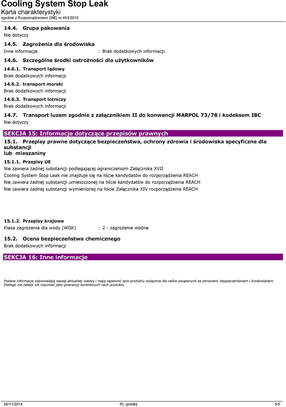 1.1. Przepisy UE Nie zawiera żadnej substancji podlegającej ograniczeniom Załącznika XVII Cooling System Stop Leak nie znajduje się na liście kandydatów do rozporządzenia REACH Nie zawiera żadnej