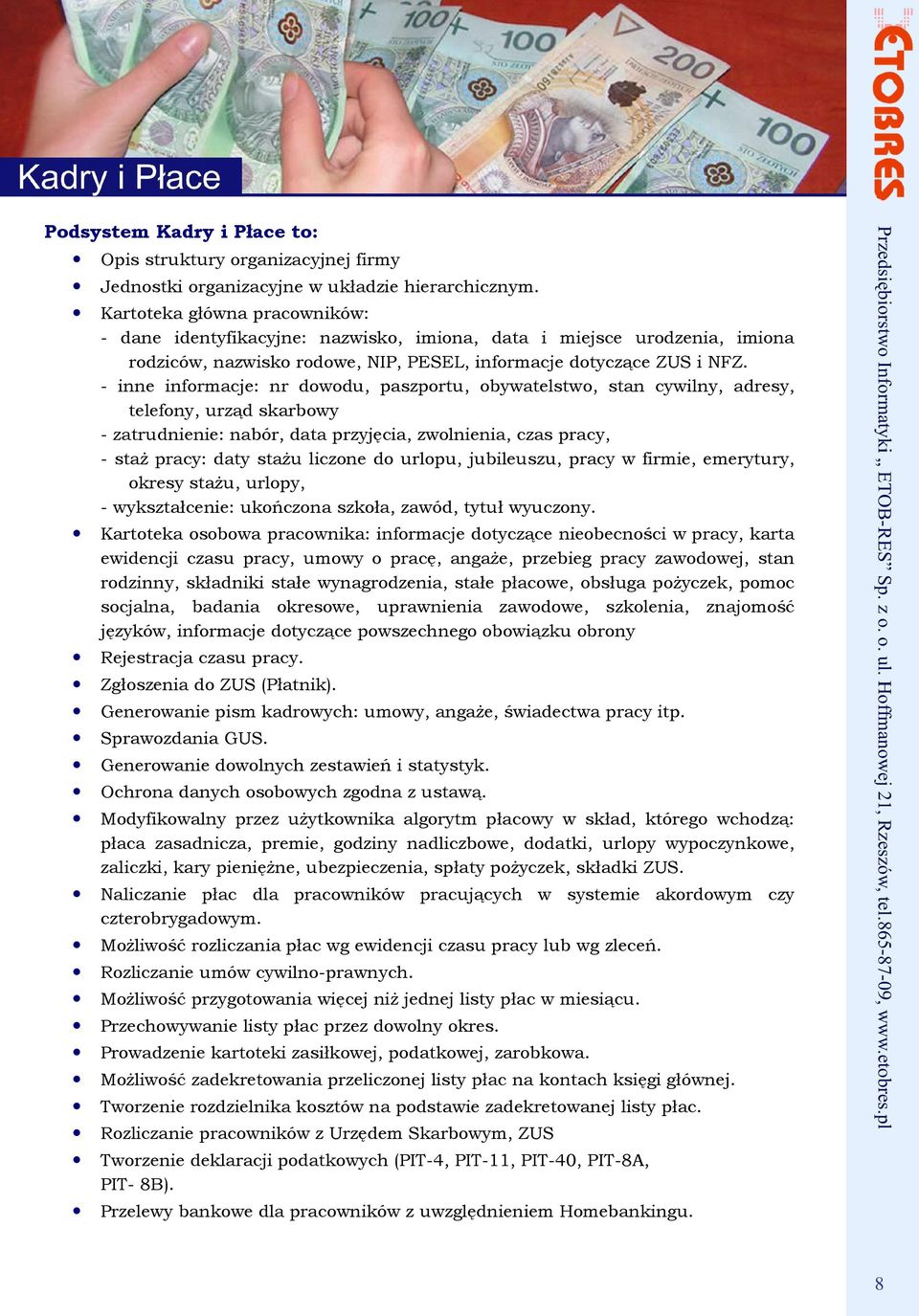 - inne informacje: nr dowodu, paszportu, obywatelstwo, stan cywilny, adresy, telefony, urząd skarbowy - zatrudnienie: nabór, data przyjęcia, zwolnienia, czas pracy, - staŝ pracy: daty staŝu liczone