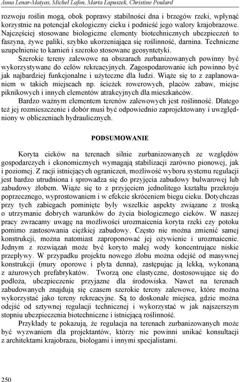 Techniczne uzupełnienie to kamień i szeroko stosowane geosyntetyki. Szerokie tereny zalewowe na obszarach zurbanizowanych powinny być wykorzystywane do celów rekreacyjnych.