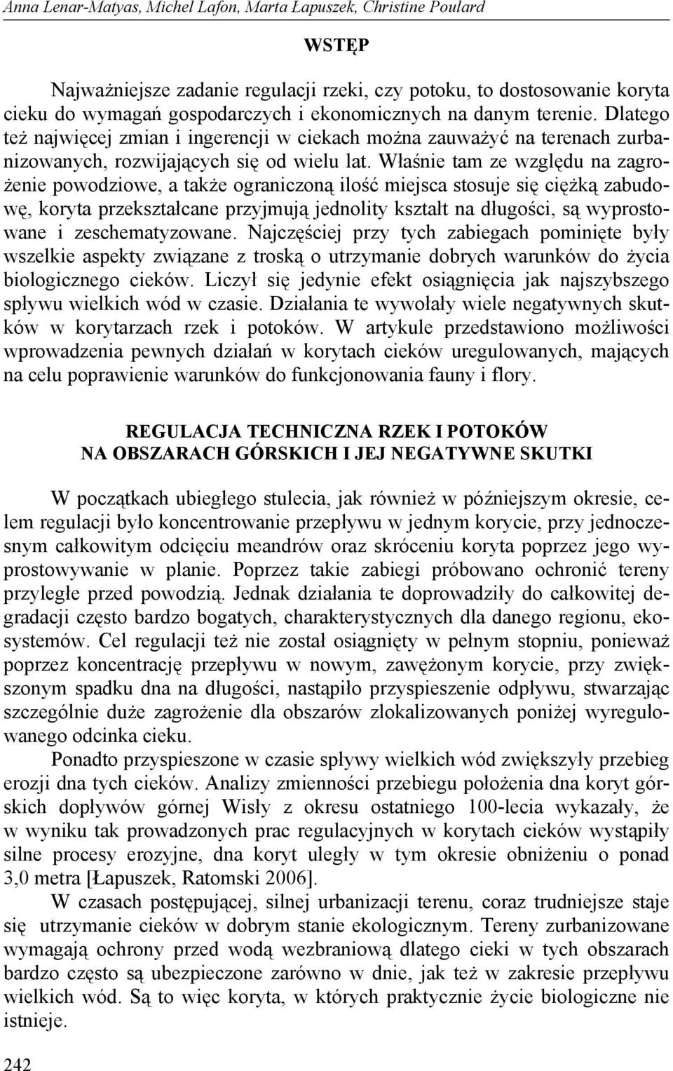 Właśnie tam ze względu na zagrożenie powodziowe, a także ograniczoną ilość miejsca stosuje się ciężką zabudowę, koryta przekształcane przyjmują jednolity kształt na długości, są wyprostowane i