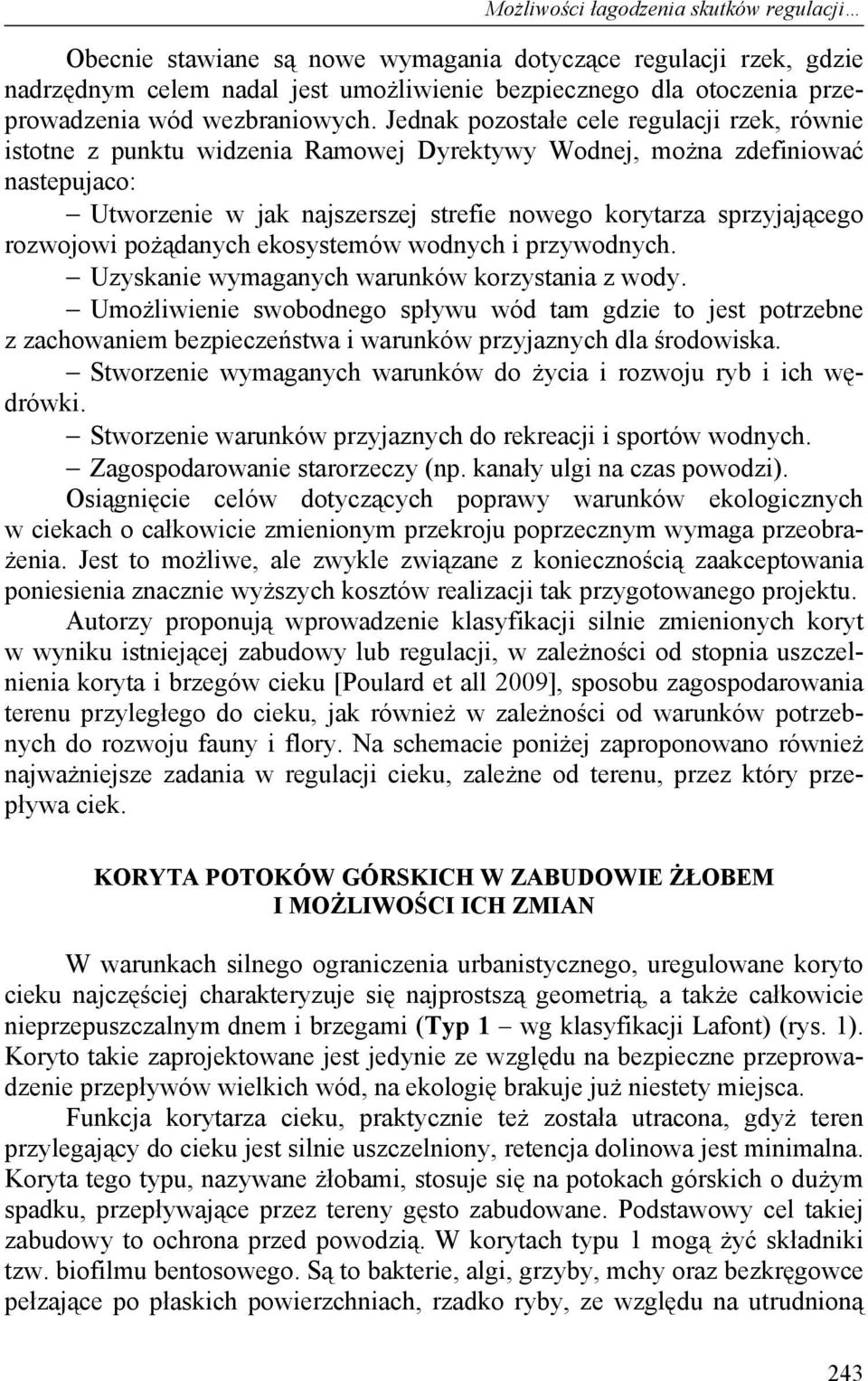 Jednak pozostałe cele regulacji rzek, równie istotne z punktu widzenia Ramowej Dyrektywy Wodnej, można zdefiniować nastepujaco: Utworzenie w jak najszerszej strefie nowego korytarza sprzyjającego