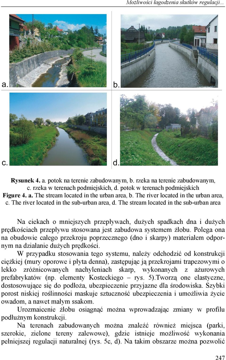 The stream located in the sub-urban area Na ciekach o mniejszych przepływach, dużych spadkach dna i dużych prędkościach przepływu stosowana jest zabudowa systemem żłobu.