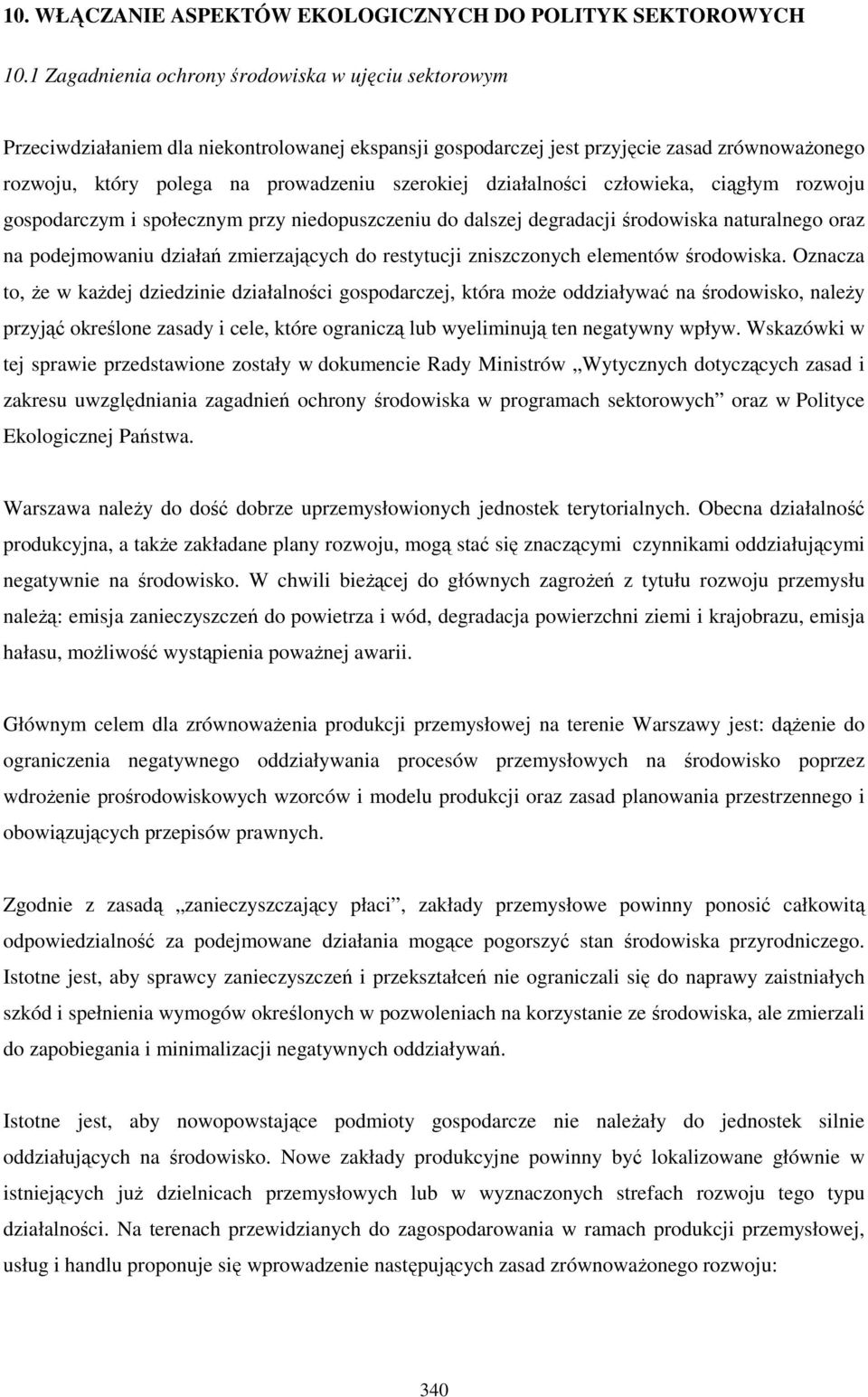 działalności człowieka, ciągłym rozwoju gospodarczym i społecznym przy niedopuszczeniu do dalszej degradacji środowiska naturalnego oraz na podejmowaniu działań zmierzających do restytucji