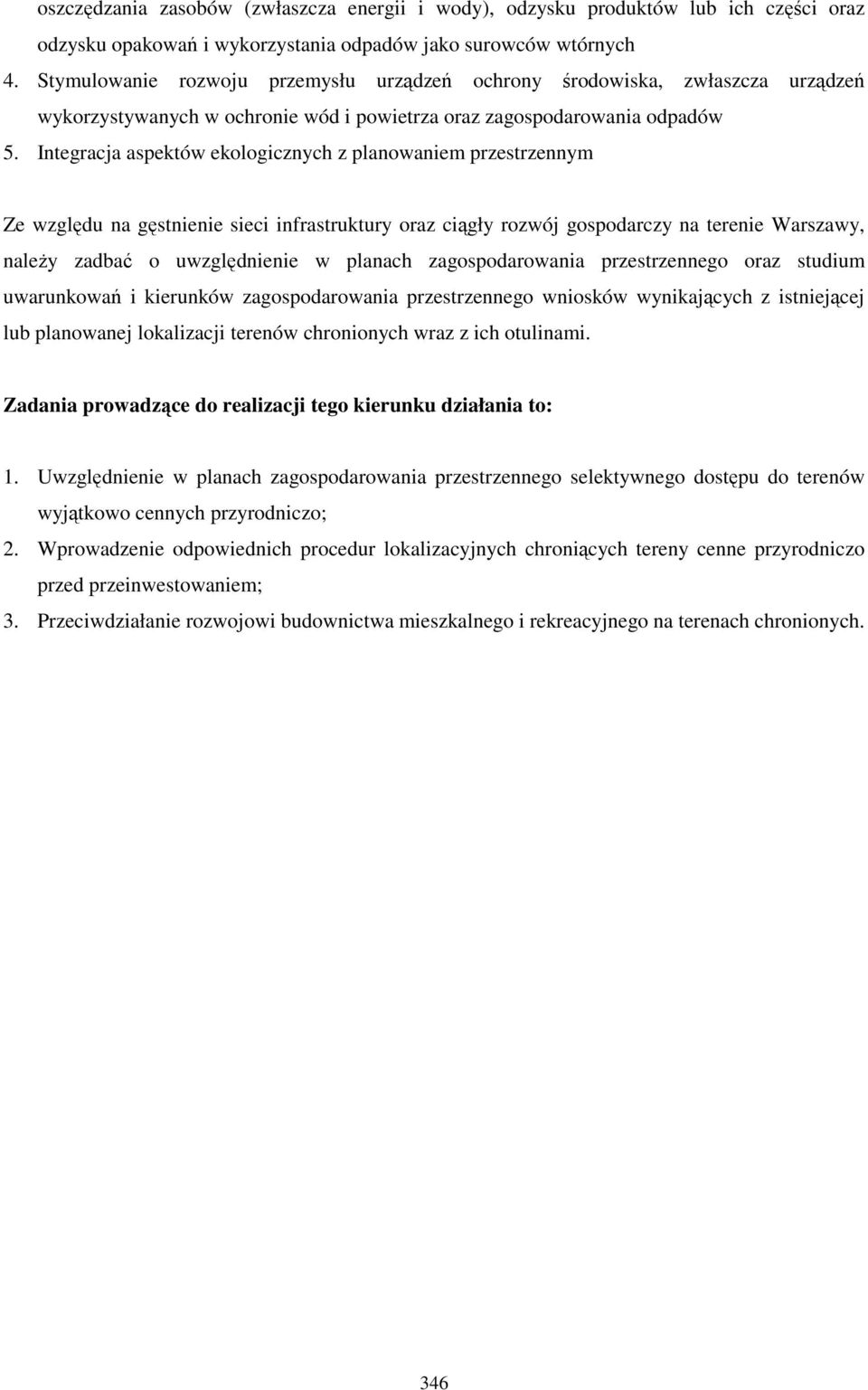 Integracja aspektów ekologicznych z planowaniem przestrzennym Ze względu na gęstnienie sieci infrastruktury oraz ciągły rozwój gospodarczy na terenie Warszawy, naleŝy zadbać o uwzględnienie w planach