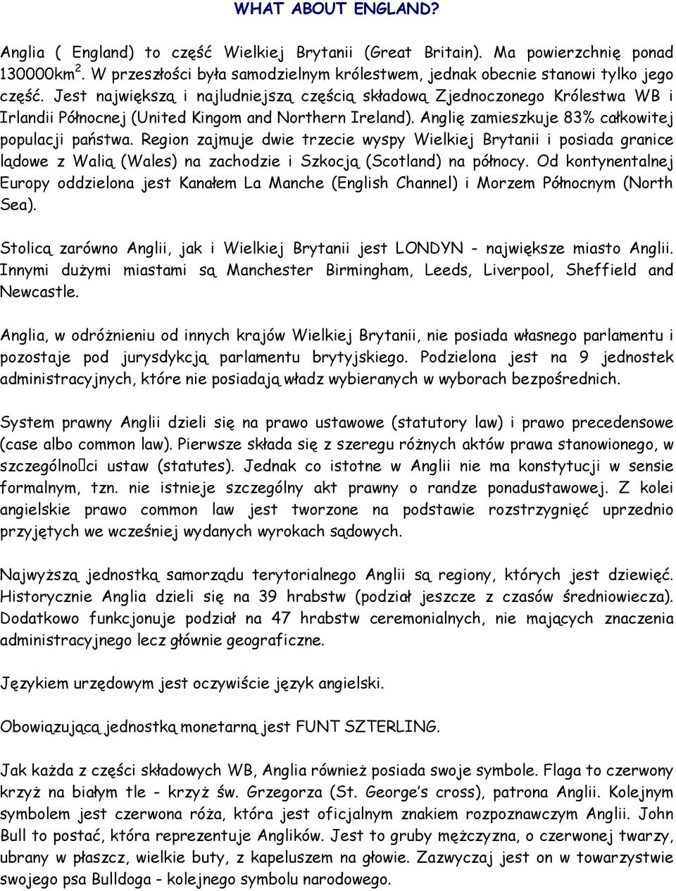 Region zajmuje dwie trzecie wyspy Wielkiej Brytanii i posiada granice lądowe z Walią (Wales) na zachodzie i Szkocją (Scotland) na północy.